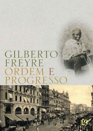 [Trilogia Casa Grande e Senzala 03] • Ordem E Progresso